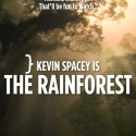 Kevin Spacey is THE RAINFOREST ~ PLANET